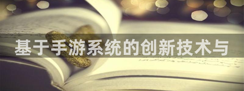 V8娱乐登录：基于手游系统的创新技术与