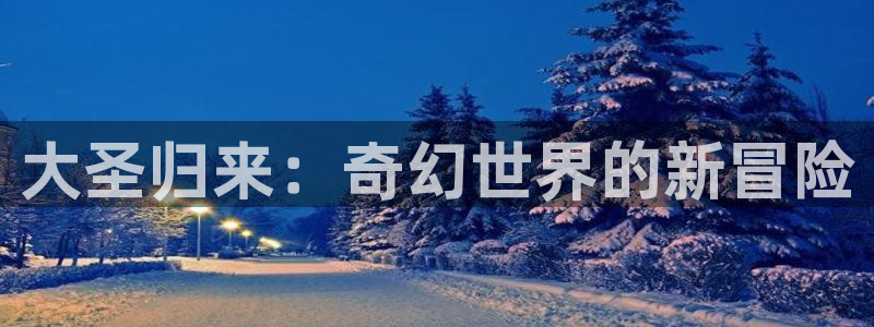 V8娱乐网：大圣归来：奇幻世界的新冒险